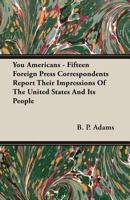 You Americans Fifteen Foreign Press Correspondents Report Their Impressions of the United States and Its People 1406777455 Book Cover