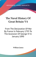 The Naval History Of Great Britain V4: From The Declaration Of War By France In February 1793 To The Accession Of George IV In January 1890 116312723X Book Cover