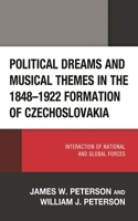 Political Dreams and Musical Themes in the 1848–1922 Formation of Czechoslovakia: Interaction of National and Global Forces 1666925195 Book Cover