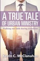 A True Tale of Urban Ministry: Walking Out Faith During Transition 1537244914 Book Cover