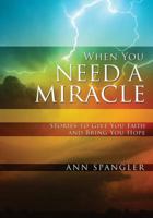 When You Need a Miracle: Stories to Give You Faith and Bring You Hope 0310278392 Book Cover