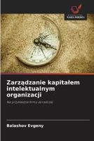 Zarządzanie kapitałem intelektualnym organizacji: Na przykładzie firmy doradczej 6203159255 Book Cover