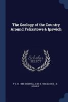 The geology of the country around Felixstowe & Ipswich 1340022613 Book Cover