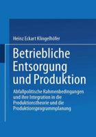 Betriebliche Entsorgung Und Produktion: Abfallpolitische Rahmenbedingungen Und Ihre Integration in Die Produktionstheorie Und Die Produktionsprogrammplanung 3824472236 Book Cover