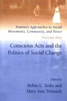 Conscious Acts and the Politics of Social Change (Feminist Approaches to Social Movements, Community, and Power) 1570033315 Book Cover