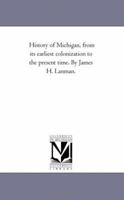 History of Michigan: From Its Earliest Colonization to the Present Time 1021890650 Book Cover