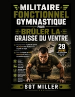 MILITAIRE FONCTIONNEL GYMNASTIQUE POUR BRÛLER LA GRAISSE DU VENTRE: Un programme de perte de graisse de 28 jours avec des exercices au poids du corps. ... sa condition physique (French Edition) B0HHGHZPYZ Book Cover