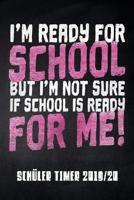 I'm ready for School but I'm not sure if School is ready for me Sch�ler Timer 2019/20: f�r das Schuljahr 2019/20 mit Ferien f�r Deutschland und �sterreich, Stundenplan, Terminen, t�glichem Kalender un 1077824939 Book Cover