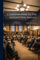Compensation To The Indian Civil Service... 1279307064 Book Cover