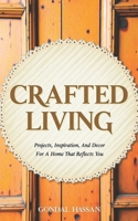 CRAFTED LIVING: Projects, Inspiration, And Decor For A Home That Reflects You B0F9XL35Y8 Book Cover