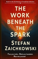 The Work Beneath The Spark (The Architecture of Creativity Collection) B0GRGGR2FP Book Cover