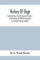 History Of Sligo; County And Town, From The Accession Of James I. To The Revolution Of 1688 With Illustrations From Original Drawings And Plans 9354411738 Book Cover