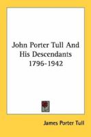 John Porter Tull And His Descendants 1796-1942 1432568876 Book Cover