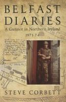 Belfast Diaries: A Gunner in Northern Ireland 1971-74 1909384070 Book Cover