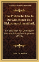 Das Praktische Jahr In Der Maschinen Und Elektromaschinenfabrik: Ein Leitfaden Fur Den Beginn Der Ausbildung Zum Ingenieur (1921) 1167582837 Book Cover