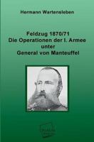 Feldzug 1870-71: Die Operationen Der I. Armee Unter General Von Manteuffel 1148737529 Book Cover