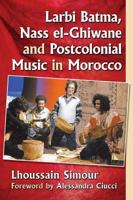 Larbi Batma, Nass El-Ghiwane and Postcolonial Music in Morocco 1476664145 Book Cover