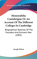 Memorabilia Cantabrigi�, or an Account of the Different Colleges in Cambridge: Biographical Sketches of the Founders and Eminent Men, with Many Original Anecdotes, Views of the Colleges, and Portraits 1164935038 Book Cover