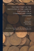 The First Part of the Institutes of the Laws of England, Or, a Commentary Upon Littleton: Not the Name of the Author Only, But of the Law Itself ... ... Posuit Tibi, Candide Lector; Volume 2 1016035896 Book Cover