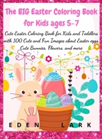 The BIG Easter Coloring Book for Kids ages 5-7: Cute Easter Coloring Book for Kids and Toddlers with 200 Cute and Fun Images about Easter eggs, Cute Bunnies, Flowers, and more 3985563918 Book Cover