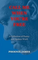 CALL ME WHEN YOU'RE FREE: A Collection of Poetry and Spoken Word (A Poetry & Spoken Word Series) 1739792580 Book Cover