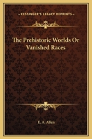 The Prehistoric Worlds Or Vanished Races 1425489273 Book Cover