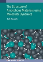 The Structure of Amorphous Materials using Molecular Dynamics: Methodology and applications 0750324376 Book Cover