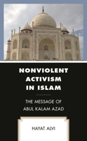 Nonviolent Activism in Islam: The Message of Abul Kalam Azad 1498597327 Book Cover