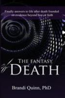 The fantasy of death: Finally answers to life after death founded on evidence beyond fear or faith 1979525358 Book Cover
