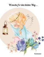 Kondolenzbuch Wünsche für den letzten Weg: Gedenkbuch Wünsche für den letzten Weg / Abschied nehmen von geliebtem Mensch Tier, Trauerbuch, Erinnerung, ... Trauerfeier und Beisetzung 1653077417 Book Cover