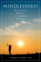 Mindlessness: The Corruption of Mindfulness in a Culture of Narcissism 0190200626 Book Cover
