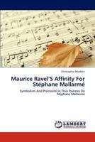 Maurice Ravel's Affinity for Stéphane Mallarmé: Symbolism and Précosité in Trois Poèms de Stéphane Mallarmé 3846512206 Book Cover