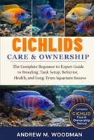 CICHLIDS CARE & OWNERSHIP: The Complete Beginner-to-Expert Guide to Breeding, Tank Setup, Behavior, Health, and Long-Term Aquarium Success B0GWY6P1BP Book Cover