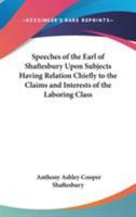 Speeches Of The Earl Of Shaftesbury Upon Subjects Having Relation Chiefly To The Claims And Interests Of The Laboring Class 1162639180 Book Cover