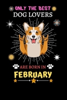 Only The Best Dog Lovers Are Born In February: Blank Lined Notebook Journal, Dog Notebook Journal For Men Women And Kids, Gifts For Dog Lovers 1677358130 Book Cover