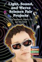 Light, Sound, and Waves Science Fair Projects: Using Sunglasses, Guitars, Cds, and Other Stuff (Physics! Best Science Projects) 0766021262 Book Cover