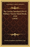 The Curtiss Standard JN4-D Military Tractor Hand Book, 1918 1168846331 Book Cover