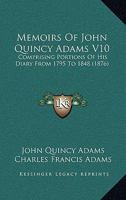 Memoirs of John Quincy Adams: Comprising Portions of His Diary From 1795 to 1848; Volume 10 1017977534 Book Cover