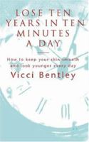 Lose Ten Years in Ten Minutes a Day: How to Keep Your Skin Smooth and Look Younger Every Day 0752817310 Book Cover