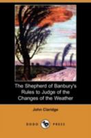 The Shepherd of Banbury's Rules to Judge of the Changes of the Weather 1018446826 Book Cover