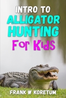 Intro to Alligator Hunting for Kids B0BPVLQLGJ Book Cover