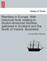 Rambles in Europe: In Ireland, Scotland, England, Belgium, Germany, Switzerland, and France, with Historical Facts Relating to Scotch-American Families of Ireland (Classic Reprint) 1241506353 Book Cover