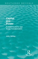 Capital and Power (Routledge Revivals): Political Economy and Social Transformation 0415590108 Book Cover