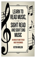LEARN TO READ MUSIC, SIGHT READ AND SIGHT SIING MUSIC: An Absolute Guide To Read Music For Beginners B0DPL8T5MW Book Cover