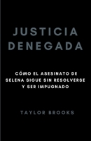 Justicia denegada: Cómo el asesinato de Selena sigue sin resolverse y ser impugnado (Spanish Edition) B0CV128HPY Book Cover