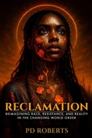 RECLAMATION: Reimagining Race, Resistance, and Reality in the Changing World Order B0FBK9B2GH Book Cover