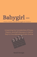 Babygirl 2024: Power, desires and the struggle for control: Unpacking the Complexities of Power, Passion, and Self-Discovery in Halina Reijn’s Groundbreaking Erotic Drama B0DPS16J4G Book Cover