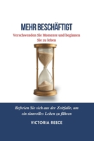 Mehr Beschäftigt: Verschwenden Sie Momente und beginnen Sie zu leben: Befreien Sie sich aus der Zeitfalle, um ein sinnvolles Leben zu führen (German Edition) B0DTKGY7J7 Book Cover
