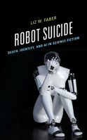 Robot Suicide: Death, Identity, and AI in Science Fiction 1666910481 Book Cover