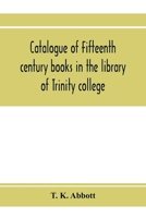 Catalogue of fifteenth century books in the library of Trinity college, Dublin & in Marsh's library, Dublin with a few from other collections 9353974011 Book Cover